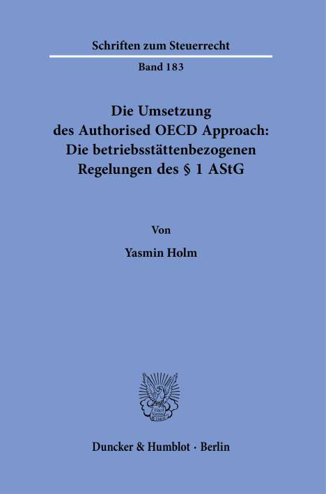 Yasmin Holm: Die Umsetzung des Authorised OECD Approach: Die betriebsstättenbezogenen Regelungen des § 1 AStG., Buch