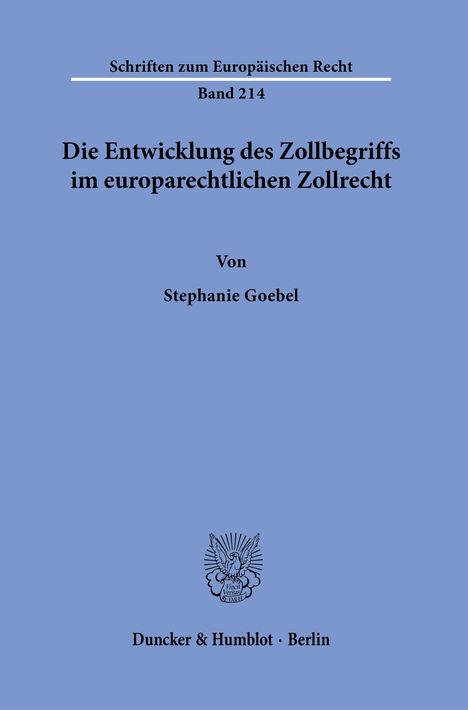 Stephanie Goebel: Die Entwicklung des Zollbegriffs im europarechtlichen Zollrecht., Buch