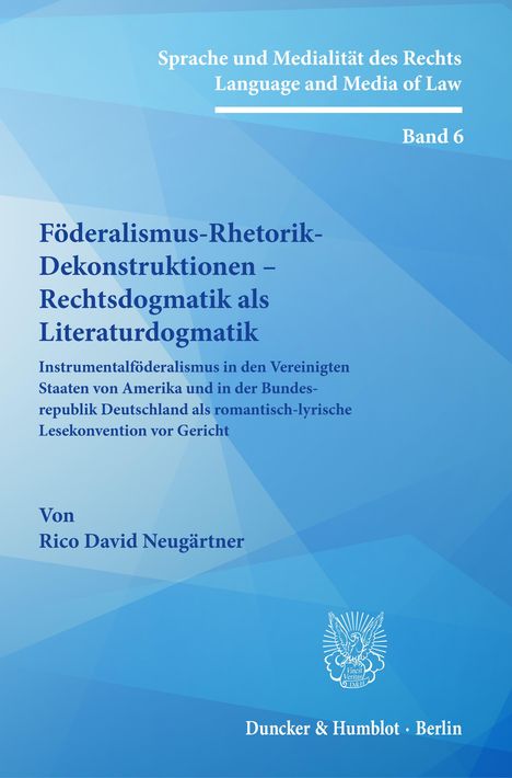 Rico David Neugärtner: Föderalismus-Rhetorik-Dekonstruktionen - Rechtsdogmatik als Literaturdogmatik., Buch