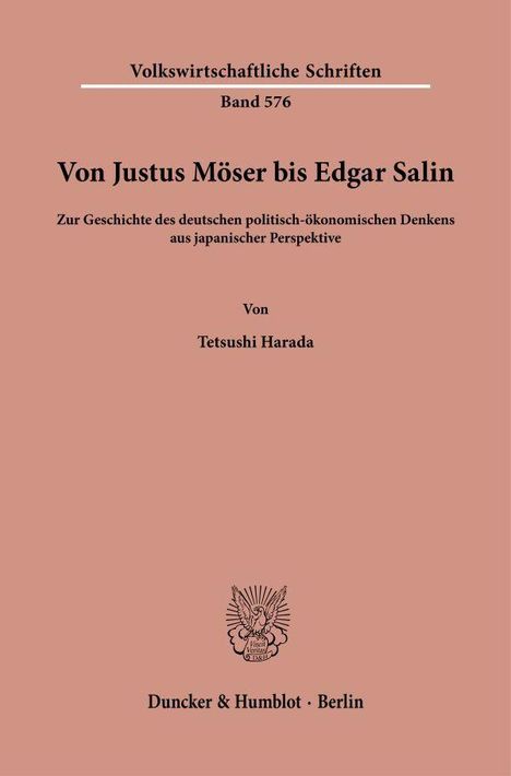 Volkswirtschaftliche Schriften Band 576. Titel: Von Justus Möser bis Edgar Salin. Autor: Tetsushi Harada. Duncker & Humblot Berlin.
