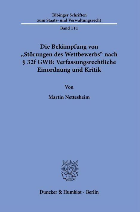 Martin Nettesheim: Die Bekämpfung von 'Störungen des Wettbewerbs' nach § 32f GWB: Verfassungsrechtliche Einordnung und Kritik, Buch