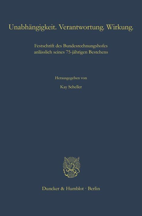 Unabhängigkeit. Verantwortung. Wirkung. Festschrift des Bundesrechnungshofes zum 75-jährigen Bestehen. Duncker & Humblot.