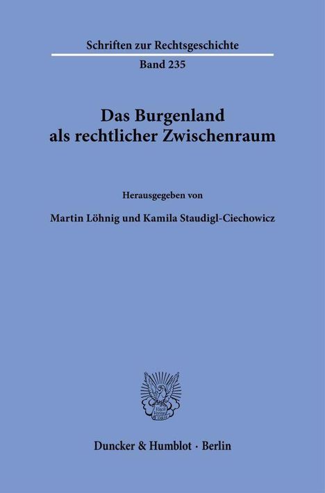 „Schriften zur Rechtsgeschichte, Band 235“ steht oben. Titel: „Das Burgenland als rechtlicher Zwischenraum“. Unten ein Logo.
