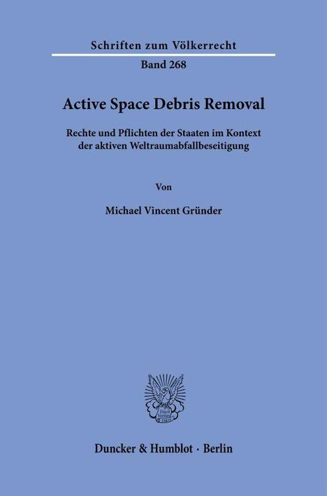 „Schriften zum Völkerrecht Band 268: Active Space Debris Removal“ von Michael Vincent Gründer. Unten ein Logo.