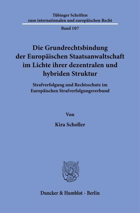 Tübinger Schriften Band 107. Thema: Grundrechtsbindung der Europäischen Staatsanwaltschaft. Autor: Kira Scholler.