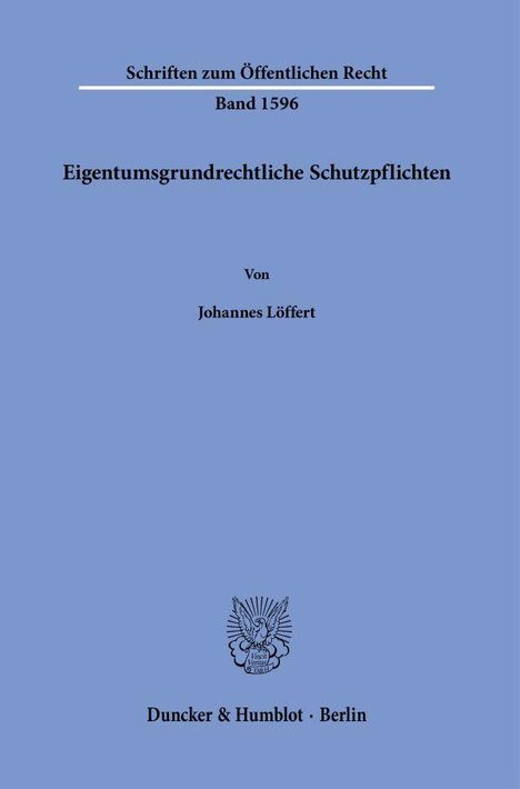 „Schriften zum Öffentlichen Recht“, Band 1596, „Eigentumsgrundrechtliche Schutzpflichten“ von Johannes Löffert. Unten ein Verlagstitel.