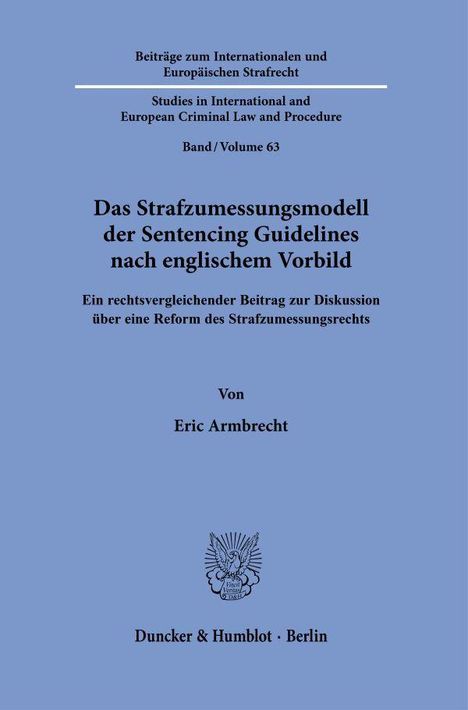 Das Strafzumessungsmodell der Sentencing Guidelines nach englischem Vorbild. Autor: Eric Armbrecht. Duncker & Humblot.