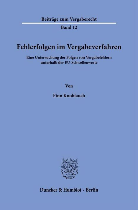 Beiträge zum Vergaberecht Band 12. Fehlerfolgen im Vergabeverfahren von Finn Knoblauch. Darunter kleines Emblem. Duncker & Humblot.