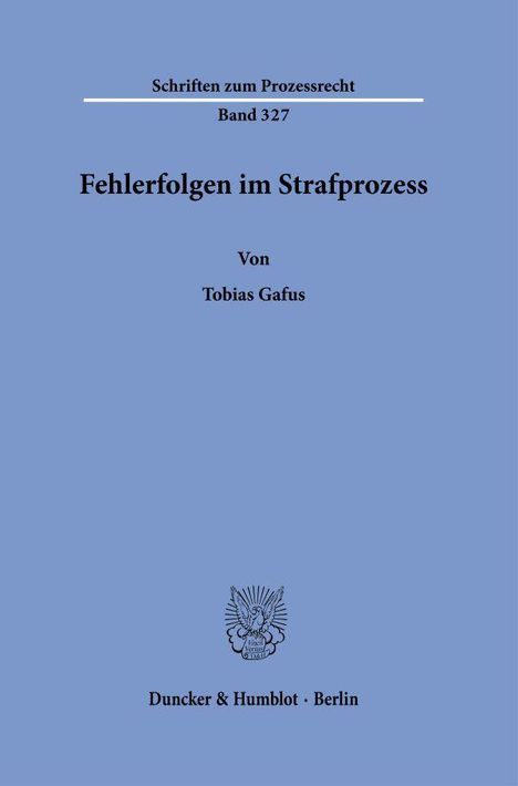 Schriften zum Prozessrecht, Band 327, Fehlerfolgen im Strafprozess, Von Tobias Gafus, Duncker & Humblot, Berlin.