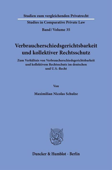 Serie „Studien zum vergleichenden Privatrecht“, Band 35. Titel: „Verbraucherschiedsgerichtsbarkeit und kollektiver Rechtsschutz“. Autor: Maximilian Nicolas Schulze. Verlag: Duncker & Humblot, Berlin. Enthält ein Logo.