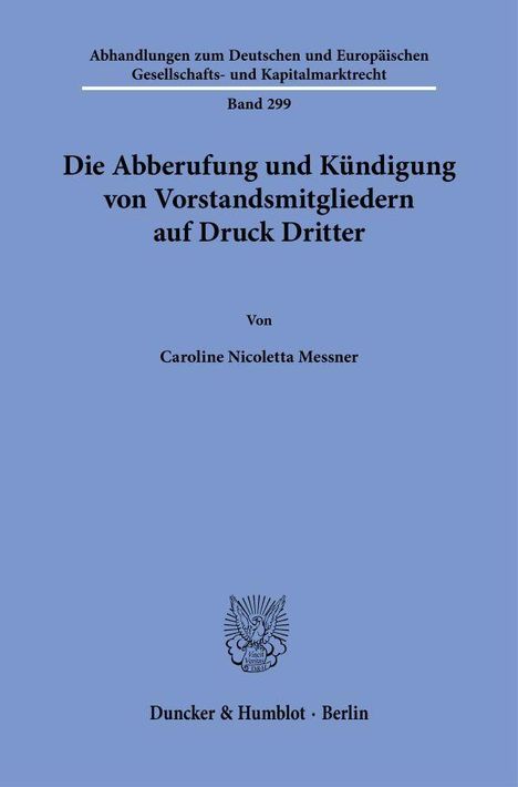 Abhandlungen Band 299: "Die Abberufung und Kündigung von Vorstandsmitgliedern auf Druck Dritter" von Caroline Messner.