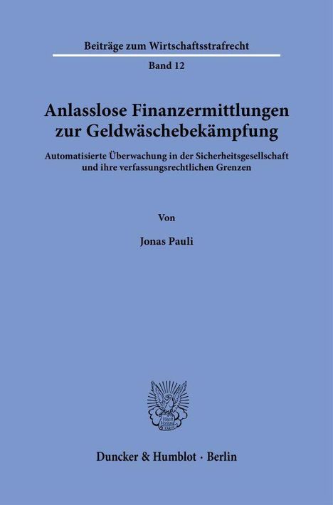 Beitr: Wirtschaftsstrafr., Band 12. Anlasslose Finanzermittlungen zur Geldwäschebekämpfung. Autor: Jonas Pauli. Duncker & Humblot.
