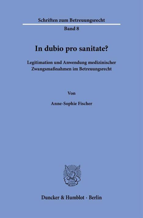 Schriften zum Betreuungsrecht Band 8, "In dubio pro sanitate?", Autor: Anne-Sophie Fischer, Verlag: Duncker & Humblot.