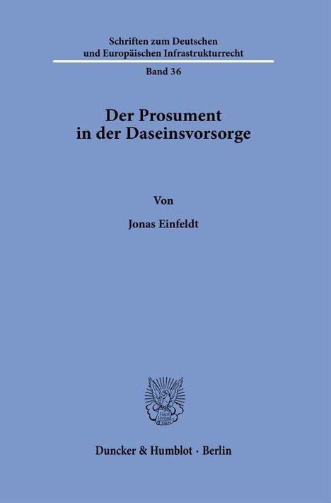 Text: "Schriften zum Deutschen und Europäischen Infrastrukturrecht Band 36. Der Prosument in der Daseinsvorsorge. Von Jonas Einfeldt. Duncker & Humblot · Berlin."  
Ein schlichtes Design mit einem Siegel darunter.