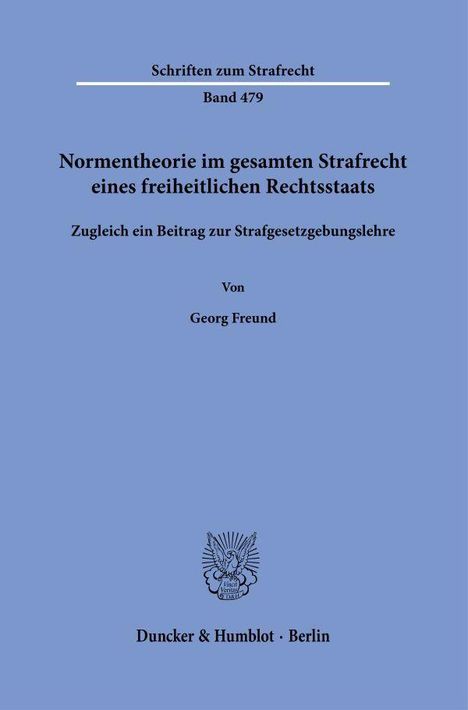 Schriften zum Strafrecht, Band 479. Normtheorie im gesamten Strafrecht eines freiheitlichen Rechtsstaats. Georg Freund.