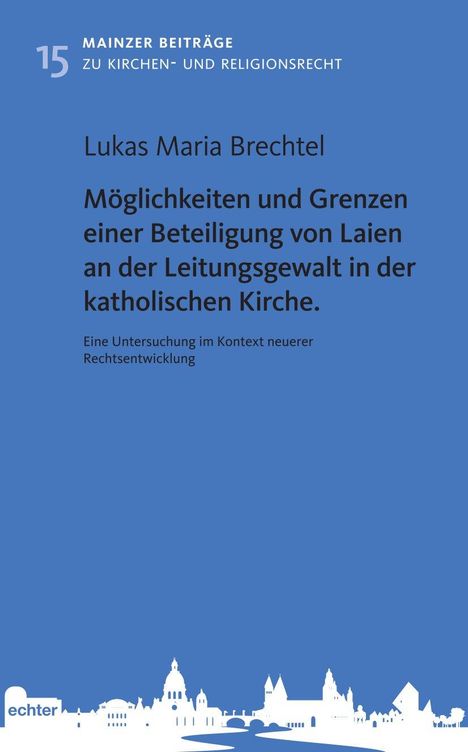 Lukas Maria Brechtel: Möglichkeiten und Grenzen einer Beteiligung von Laien an der Leitungsgewalt in der katholischen Kirche, Buch