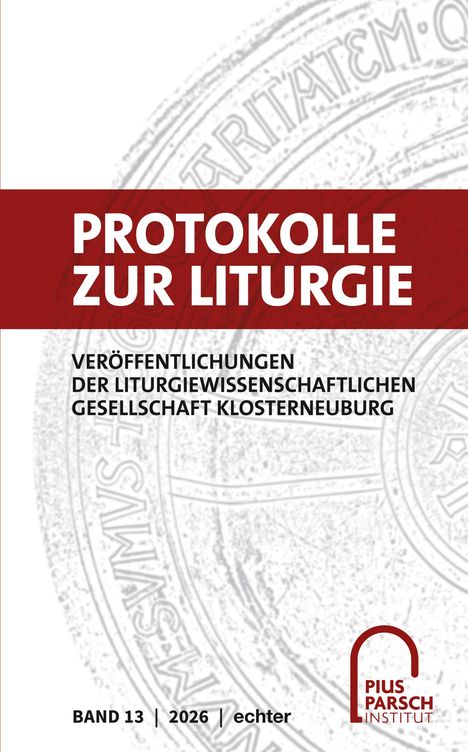 „Protokolle zur Liturgie, Veröffentlichungen der liturgiewissenschaftlichen Gesellschaft Klosterneuburg. Band 13, 2026.“ Rechts unten ist ein Logo des Pius Parsch Instituts.