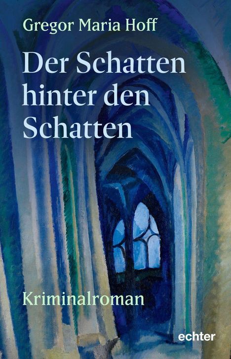 "Gregor Maria Hoff, Der Schatten hinter den Schatten, Kriminalroman." Illustration von blauen gotischen Bögen.