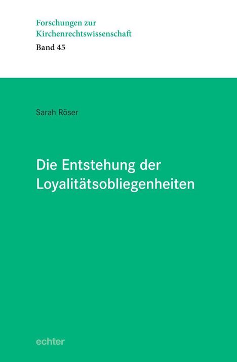 "Forschungen zur Kirchenrechtswissenschaft Band 45. Sarah Röser. Die Entstehung der Loyalitätsobliegenheiten. Echter."