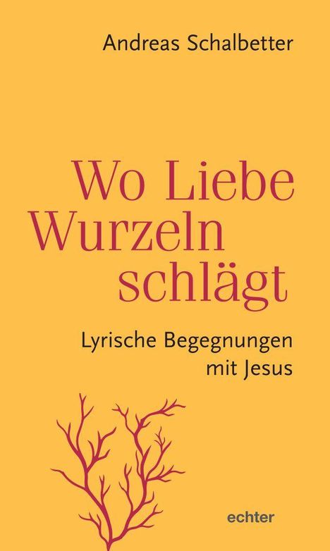 „Wo Liebe Wurzeln schlägt: Lyrische Begegnungen mit Jesus“ von Andreas Schalbetter. Illustrativ: Pflanze, gelber Hintergrund.