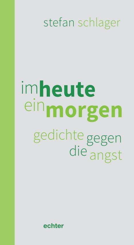 Grüner Text auf hellem Hintergrund: "stefan schlager, im heute ein morgen, gedichte gegen die angst." Unten: "echter". Links grüner Streifen.