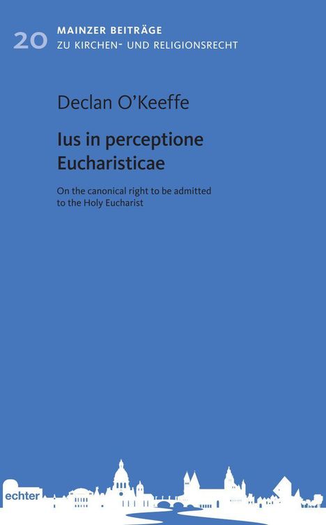 "Mainzer Beiträge zu Kirchen- und Religionsrecht. Declan O’Keeffe. Ius in perceptione Eucharisticae. Echter Logo unten. Skyline."