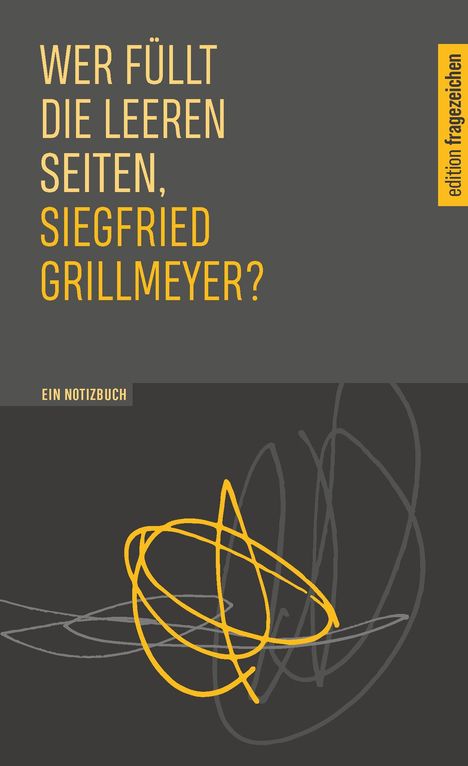 "WER FÜLLT DIE LEEREN SEITEN, SIEGFRIED GRILLMEYER? EIN NOTIZBUCH" Gelber und grauer Text auf dunkelgrauem Hintergrund, mit abstrakten Linien.