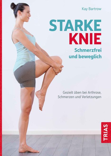 Kay Bartrow: Starke Knie - Schmerzfrei und beweglich, Buch
