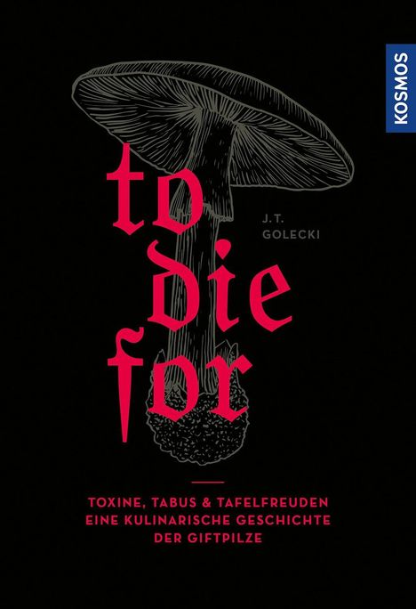 Text: "to die for" - "Toxine, Tabus & Tafelfreuden. Eine kulinarische Geschichte der Giftpilze." Illustration eines Pilzes.