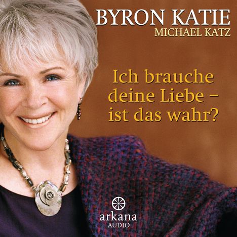 Byron Katie: Ich brauche deine Liebe - ist das wahr?, 8 CDs