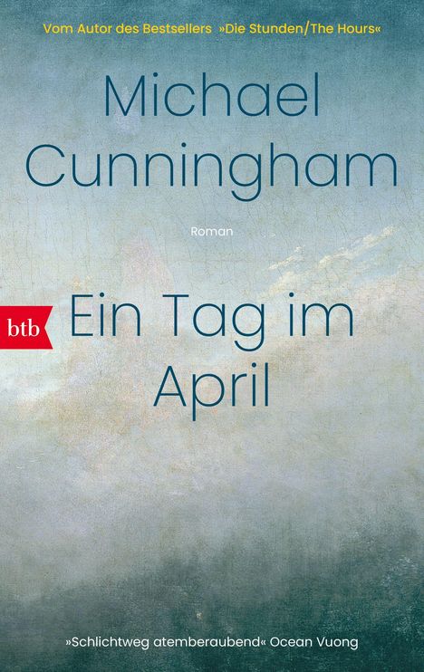 "Michael Cunningham. Ein Tag im April. Vom Autor des Bestsellers 'Die Stunden/The Hours'. Roman. btb-Logo."