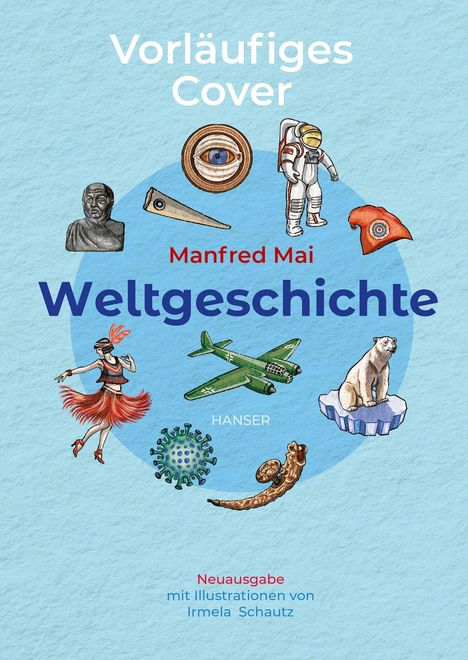 Text: "Vorläufiges Cover", "Manfred Mai", "Weltgeschichte", "HANSER". Illustrationen: Büste, Astronaut, Flugzeug, Bär.