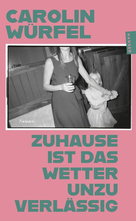 Text: "CAROLIN WÜRFEL", "ZUHAUSE IST DAS WETTER UNZUVERLÄSSIG", "Roman". Schwarz-Weiß-Foto einer Frau mit Kind.