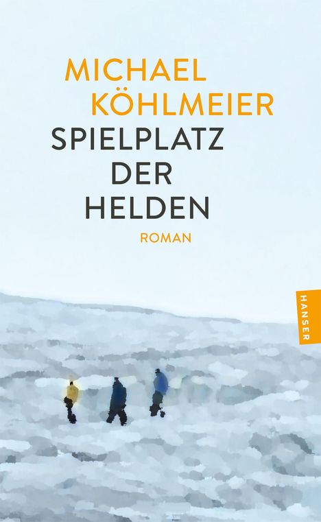 "MICHAEL KÖHLMEIER Spielplatz der Helden Roman." Unten drei Personen auf einem verschneiten Gelände.
