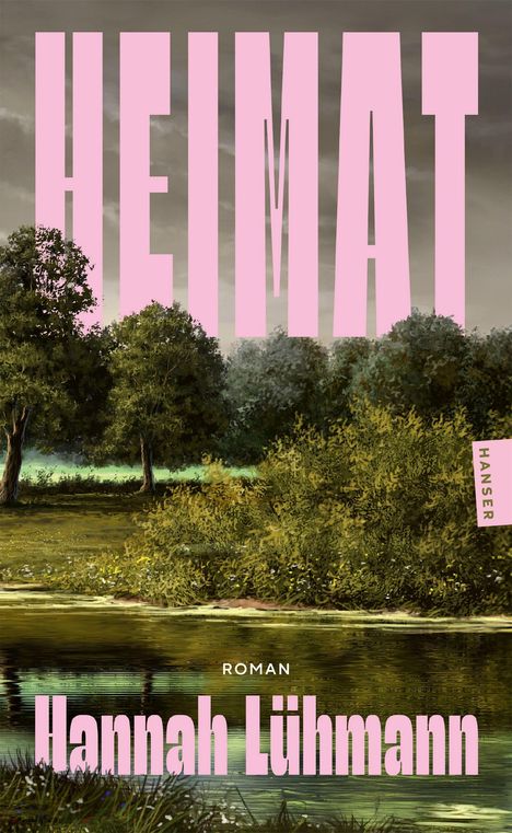 „HEIMAT“ in großen rosa Buchstaben, unten „HANNAH LÜHMANN“. Illustration von grüner Landschaft mit Bäumen und Fluss.