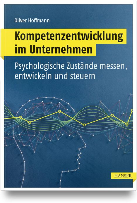 Titel: Kompetenzentwicklung im Unternehmen. Untertitel: Psychologische Zustände messen, entwickeln und steuern. Autor: Oliver Hoffmann. Unten grafische Darstellung eines Kopfes mit Datenlinien. Verlag: Hanser.