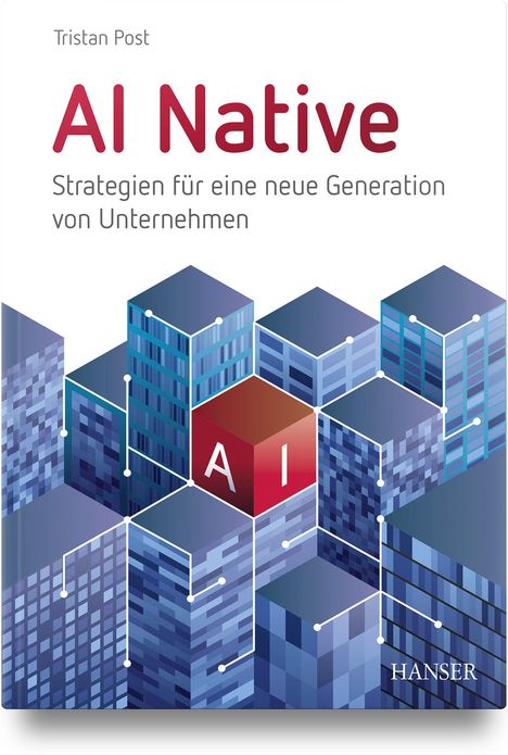 „AI Native: Strategien für eine neue Generation von Unternehmen“ von Tristan Post. Gebäude in Würfelform, blau-rot.