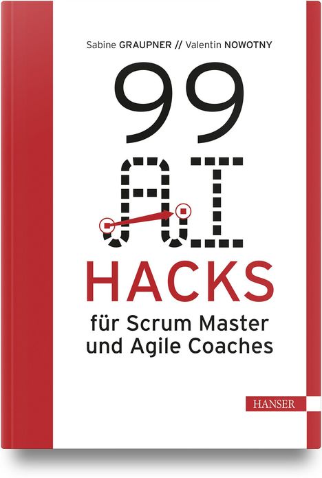 Sabine Graupner, Valentin Nowotny. 99 AI Hacks für Scrum Master und Agile Coaches. Rotes, weißes Buchcover, Hanser-Logo.