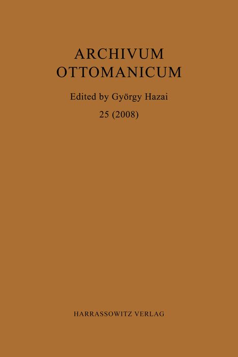 ARCHIVUM OTTOMANICUM, Edited by György Hazai, 25 (2008), HARRASSOWITZ VERLAG, auf braunem Hintergrund.
