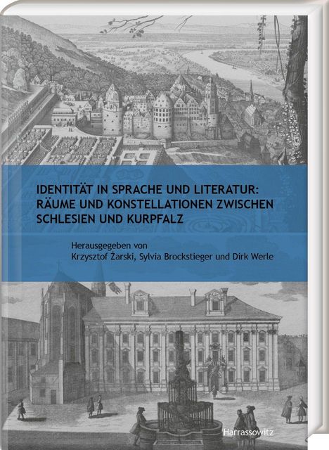 Titel: "IDENTITÄT IN SPRACHE UND LITERATUR: RÄUME UND KONSTELLATIONEN ZWISCHEN SCHLESIEN UND KURPFALZ". Herausgeber: Krzysztof Żarski, Sylvia Brockstieger und Dirk Werle. Darunter eine historische Illustration mit Gebäuden und Landschaft.