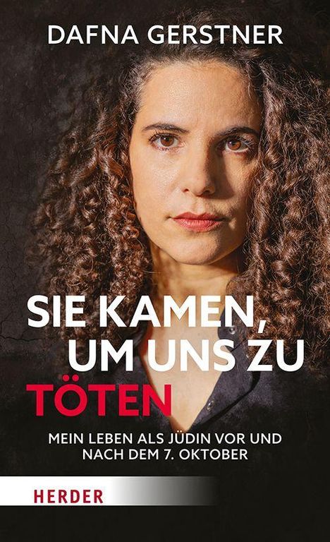 Text: "Dafna Gerstner. Sie kamen, um uns zu töten. Mein Leben als Jüdin vor und nach dem 7. Oktober. Herder." Porträt einer Frau.