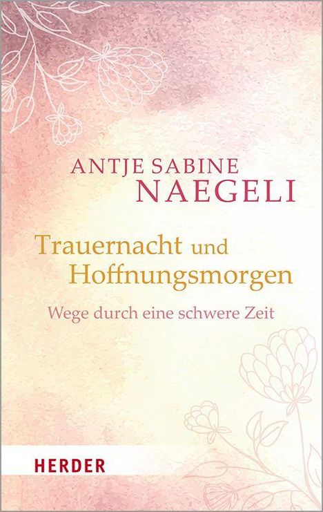 Text: "Antje Sabine Naegeli. Trauernacht und Hoffnungsmorgen. Wege durch eine schwere Zeit." Florale Muster, sanfte Farben.