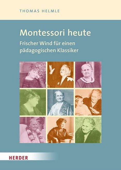 "Montessori heute. Frischer Wind für einen pädagogischen Klassiker. Thomas Helmle. HERDER. Neun Fotos mehrerer Frauen.