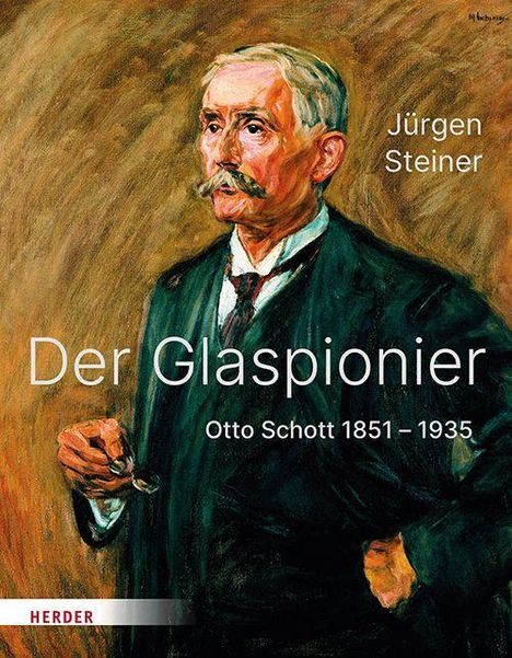 "Der Glaspionier. Otto Schott 1851–1935. Jürgen Steiner." Ein Gemälde eines älteren Mannes mit Schnurrbart, der eine Brille hält.