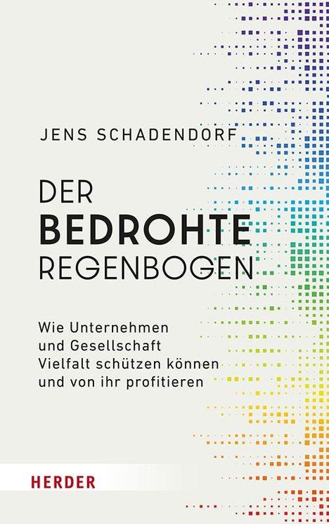 Oben: Jens Schadendorf. Groß: DER BEDROHTE REGENBOGEN. Unten: Wie Unternehmen und Gesellschaft Vielfalt schützen können. Links unten: HERDER. Rechts farbige Punkte.