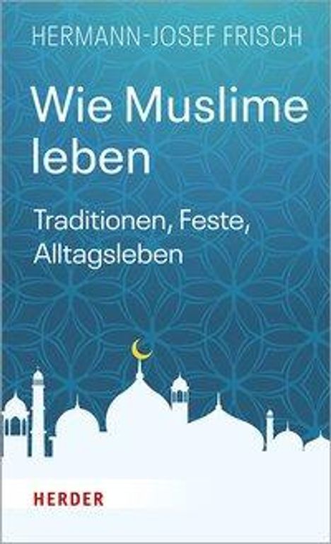 Hermann-Josef Frisch: Frisch, H: Wie Muslime leben, Buch