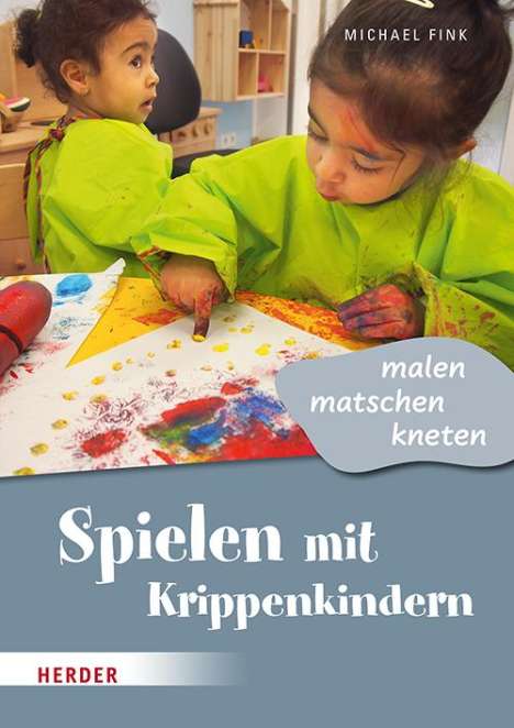 Michael Fink: Spielen mit Krippenkindern: malen, matschen, kneten, Buch