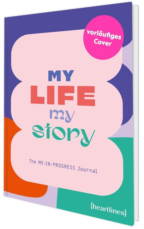 „vorläufiges Cover“, „MY LIFE my story“, „The ME-IN-PROGRESS Journal“. Bunte, abstrakte Grafiken.