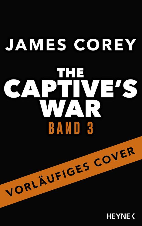 "James Corey. The Captive's War. Band 3. Vorläufiges Cover. Heyne." Schwarzer Hintergrund, kräftige weiße/orangene Schrift.