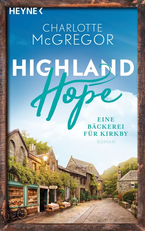 "Heyne", "Charlotte McGregor", "Highland Hope", "Eine Bäckerei für Kirkby", "Roman". Malerische Straße mit alten Steinhäusern.